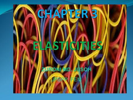 ZURONI MD. JUSOH JPSPP, FEM Objectives In this chapter you will…  Learn the meaning of the elasticity of demand.  Examine what determines the elasticity.