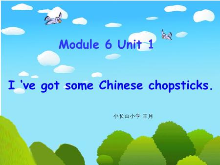 I ‘ve got some Chinese chopsticks. Module 6 Unit 1 小长山小学 王月.