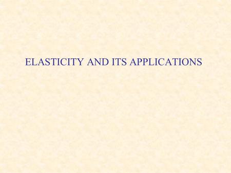 ELASTICITY AND ITS APPLICATIONS