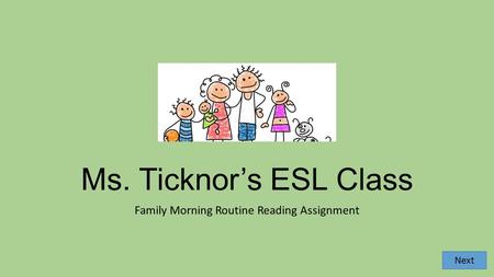 Ms. Ticknor’s ESL Class Family Morning Routine Reading Assignment Next.