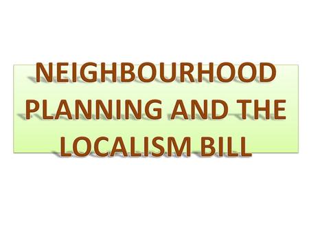 The Localism bill is aimed at de-centralising power from Central Government and bringing it back to Communities and local government. “The Localism Act.
