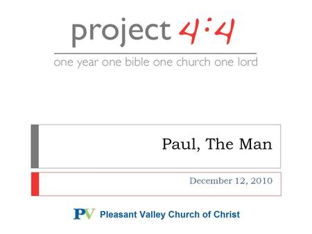 Paul, The Man December 12, 2010.  We’re throwing the whole Project 4:4 schedule out the window...  And focusing on Paul the man  Class, Meet Saul of.