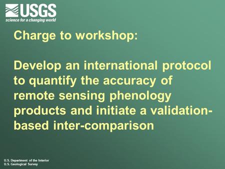 U.S. Department of the Interior U.S. Geological Survey Charge to workshop: Develop an international protocol to quantify the accuracy of remote sensing.