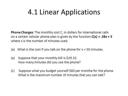 4.1 Linear Applications Phone Charges: The monthly cost C, in dollars for international calls on a certain cellular phone plan is given by the function.