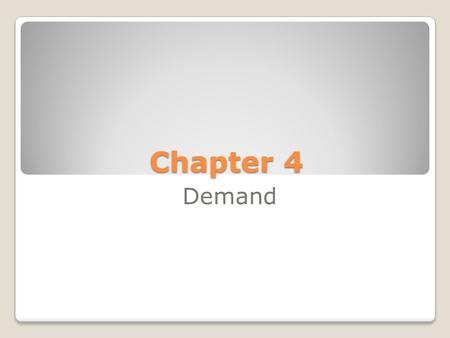 Chapter 4 Demand. 4.1: Understanding Demand Demand  the desire to own something and the ability to pay for it BOTH factors must be present for demand.