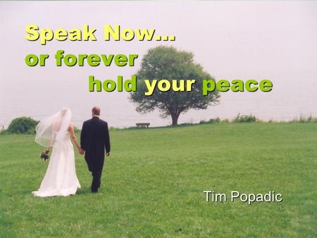 Speak Now… or forever hold your peace Tim Popadic.
