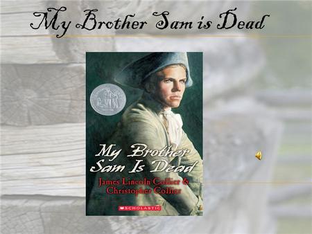 My Brother Sam is Dead.  The book brings us to the start of the Revolutionary War and gives us a personal look at the way “choosing sides” tore families.