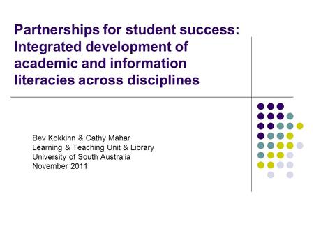Partnerships for student success: Integrated development of academic and information literacies across disciplines Bev Kokkinn & Cathy Mahar Learning &