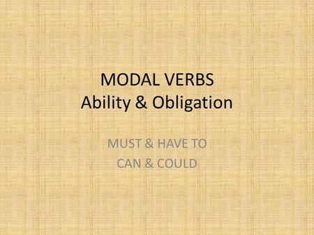 MODAL VERBS Ability & Obligation MUST & HAVE TO CAN & COULD.