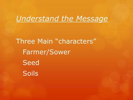 Understand the Message Three Main “characters” Farmer/Sower Seed Soils.