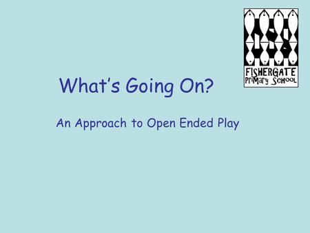 What’s Going On? An Approach to Open Ended Play. Our Setting A large Early Years Unit within a primary school with 30 Reception aged children and around.