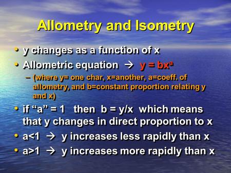 Allometry and Isometry y changes as a function of x y changes as a function of x Allometric equation  y = bx a Allometric equation  y = bx a – (where.