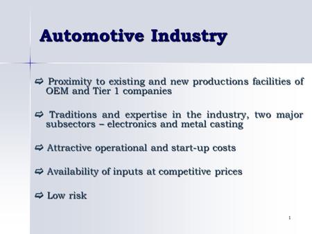 Automotive Industry  Proximity to existing and new productions facilities of OEM and Tier 1 companies  Traditions and expertise in the industry, two.