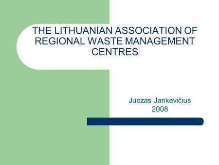 THE LITHUANIAN ASSOCIATION OF REGIONAL WASTE MANAGEMENT CENTRES Juozas Jankevičius 2008.