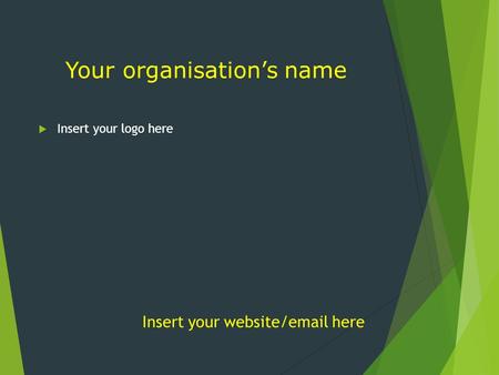 Your organisation’s name Insert your website/email here  Insert your logo here.