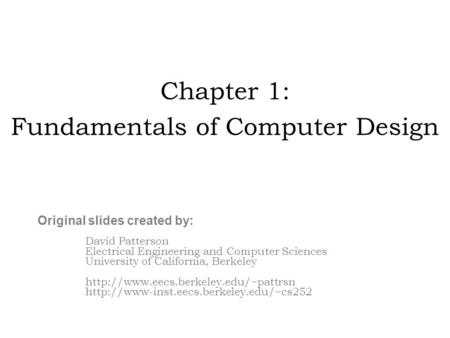 Chapter 1: Fundamentals of Computer Design David Patterson Electrical Engineering and Computer Sciences University of California, Berkeley