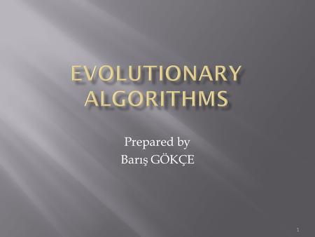 Prepared by Barış GÖKÇE 1.  Search Methods  Evolutionary Algorithms (EA)  Characteristics of EAs  Genetic Programming (GP)  Evolutionary Programming.