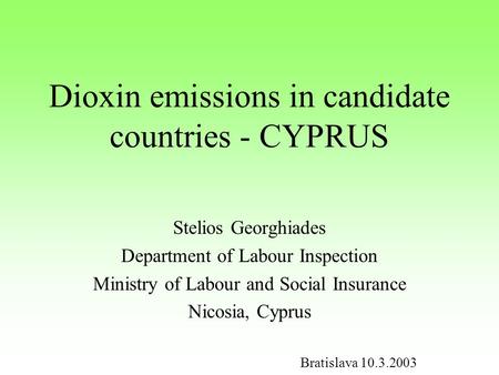 Dioxin emissions in candidate countries - CYPRUS Stelios Georghiades Department of Labour Inspection Ministry of Labour and Social Insurance Nicosia, Cyprus.