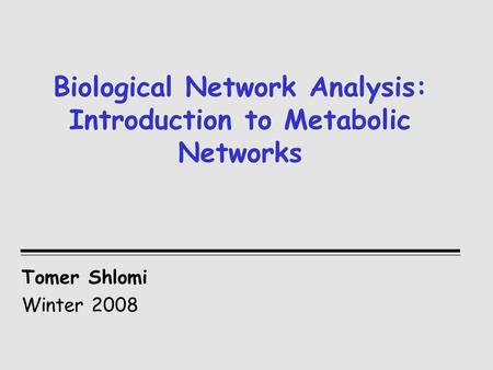 Biological Network Analysis: Introduction to Metabolic Networks Tomer Shlomi Winter 2008.