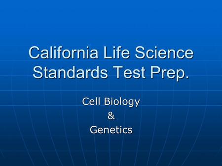 California Life Science Standards Test Prep. Cell Biology &Genetics.