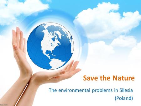 Save the Nature The environmental problems in Silesia (Poland)