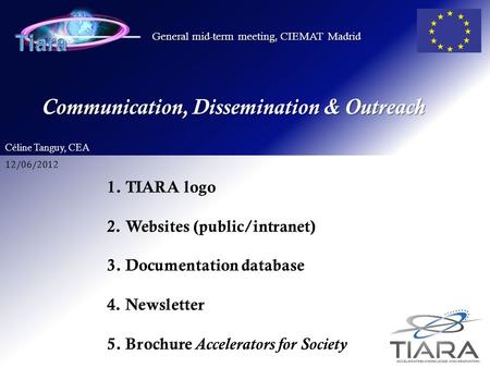 Communication, Dissemination & Outreach Céline Tanguy, CEA General mid-term meeting, CIEMAT Madrid 1.TIARA logo 2.Websites (public/intranet) 3.Documentation.