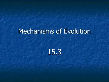 Mechanisms of Evolution 15.3. Preview Changes in allele frequencies causes evolution Changes in allele frequencies causes evolution 3 Types of natural.