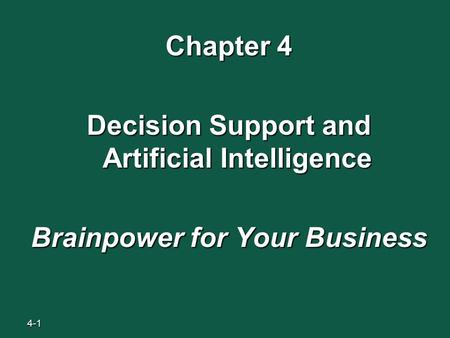 4-1 Chapter 4 Decision Support and Artificial Intelligence Brainpower for Your Business.