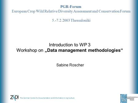 The German Centre for Documentation and Information in Agriculture PGR-Forum European Crop Wild Relative Diversity Assessment and Conservation Forum 5.-7.2.2003.