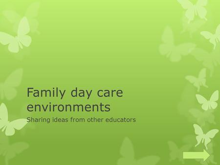 Family day care environments Sharing ideas from other educators.