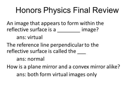 Honors Physics Final Review An image that appears to form within the reflective surface is a ________ image? ans: virtual The reference line perpendicular.