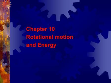 Chapter 10 Rotational motion and Energy. Rotational Motion  Up until now we have been looking at the kinematics and dynamics of translational motion.