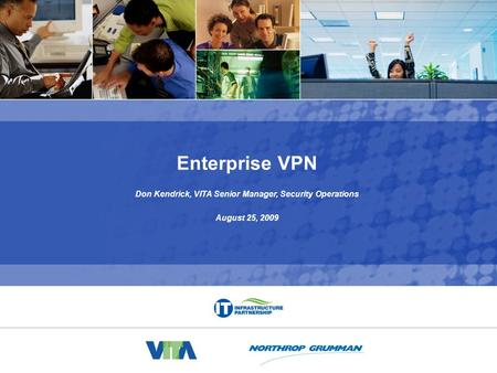 IT Infrastructure Transformation – VPN Services 0 Enterprise VPN Don Kendrick, VITA Senior Manager, Security Operations August 25, 2009.