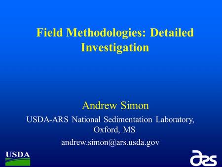 Field Methodologies: Detailed Investigation Andrew Simon USDA-ARS National Sedimentation Laboratory, Oxford, MS