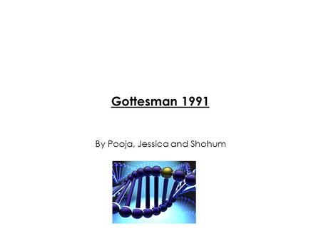 Gottesman 1991 By Pooja, Jessica and Shohum. Aims To investigate the risk of developing schizophrenia in different types of genetic relatives of a schizophrenic.