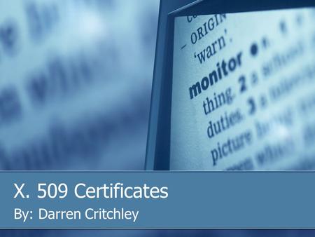 X. 509 Certificates By: Darren Critchley. What are X.509 Certifiates? They are a method for authenticating an end user of a VPN They can be used for other.