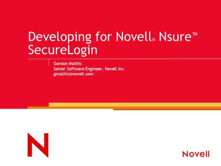 Developing for Novell ® Nsure ™ SecureLogin Gordon Mathis Senior Software Engineer, Novell Inc.