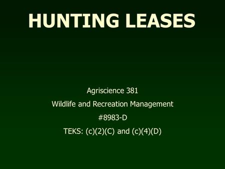 HUNTING LEASES Agriscience 381 Wildlife and Recreation Management #8983-D TEKS: (c)(2)(C) and (c)(4)(D)