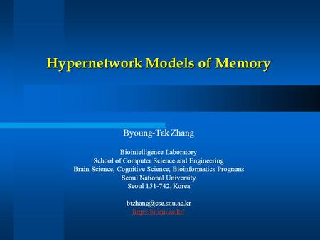 Hypernetwork Models of Memory Hypernetwork Models of Memory Byoung-Tak Zhang Biointelligence Laboratory School of Computer Science and Engineering Brain.