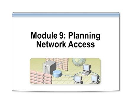 Module 9: Planning Network Access. Overview Introducing Network Access Selecting Network Access Connection Methods Selecting a Remote Access Policy Strategy.