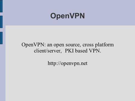 OpenVPN OpenVPN: an open source, cross platform client/server, PKI based VPN.