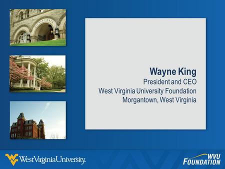 Wayne King President and CEO West Virginia University Foundation Morgantown, West Virginia.