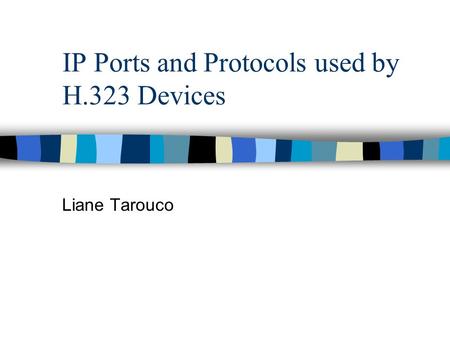 IP Ports and Protocols used by H.323 Devices Liane Tarouco.
