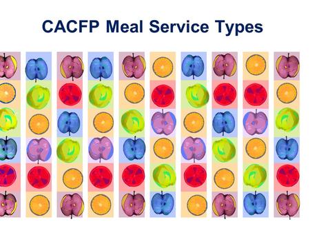 CACFP Meal Service Types 1. Purpose of Mealtime Provide nutrition Help children develop positive attitudes about healthy foods Learn appropriate mealtime.