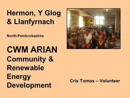 Cris Tomos – Volunteer Hermon, Y Glog & Llanfyrnach North Pembrokeshire CWM ARIAN Community & Renewable Energy Development.