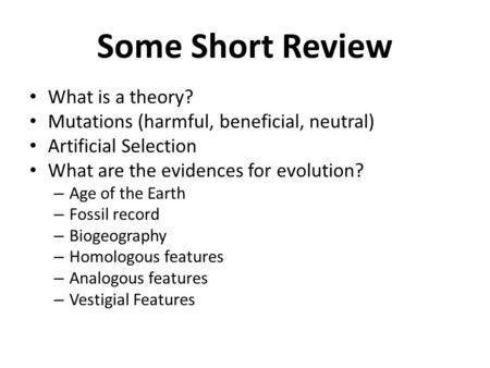 Some Short Review What is a theory? Mutations (harmful, beneficial, neutral) Artificial Selection What are the evidences for evolution? – Age of the Earth.