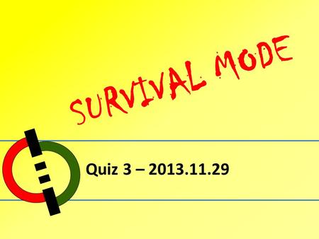 SURVIVAL MODE Quiz 3 – 2013.11.29.