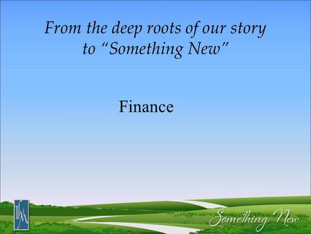 From the deep roots of our story to “Something New” Finance.