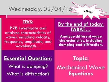Wednesday, 02/04/15 TEKS: P.7B Investigate and analyze characteristics of waves, including velocity, frequency, amplitude, and wavelength… By the end.
