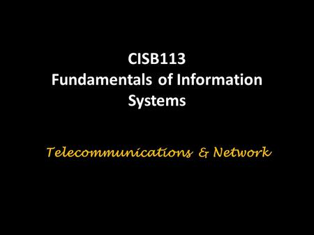 CISB113 Fundamentals of Information Systems Telecommunications & Network.